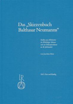Das Skizzenbuch Balthasar Neumanns: Studien Zur Arbeitweise Des Wurzburger Meisters Und Zur Dekorationskunst Im 18. Jahrhundert