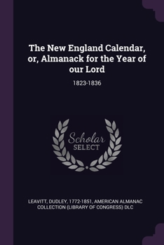 Paperback The New England Calendar, or, Almanack for the Year of our Lord: 1823-1836 Book