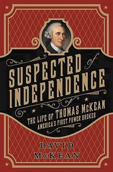 Hardcover Suspected of Independence: The Life of Thomas McKean, America's First Power Broker Book