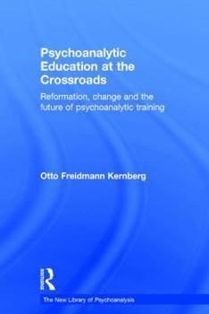 Hardcover Psychoanalytic Education at the Crossroads: Reformation, Change and the Future of Psychoanalytic Training Book