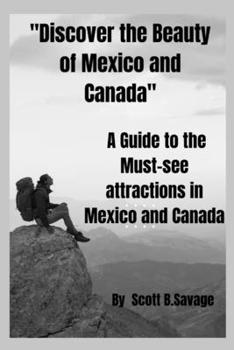 Paperback Discover the beauty of Mexico and Canada: A Guide to the Must-see attractions in Mexico and Canada Book