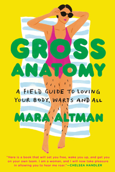 Paperback Gross Anatomy: A Field Guide to Loving Your Body, Warts and All Book