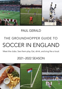 Paperback The Groundhopper Guide to Soccer in England, 2021-22 Edition: Meet the clubs. See them play. Eat, drink, and sing with the locals. Book
