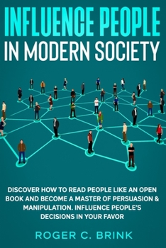 Paperback Influence People in Modern Society: Discover How to Read People Like an Open Book and Become a Master of Persuasion & Manipulation. Influence People's Book