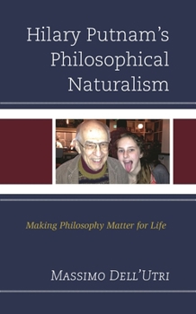 Hilary Putnam’s Philosophical Naturalism: Making Philosophy Matter for Life