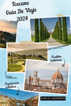 GUÍA DE VIAJE DE TOSCANA 2024: Descubre la magia de la Toscana: paisajes impresionantes, ciudades históricas y experiencias auténticas (Spanish Edition)