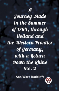 A Journey Made in the Summer of 1794, through Holland and the Western Frontier of Germany, with a Return Down the Rhine, Vol. 2 (of 2) (Classic Books)