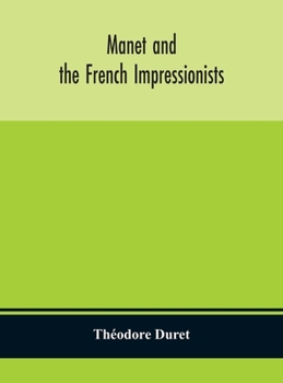 Hardcover Manet and the French impressionists: Pissarro, Claude Monet, Sisley, Renoir, Berthe Moriset, Cézanne, Guillaumin Book