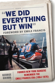 Hardcover We Did Everything But Win: Former New York Rangers Remember the Emile Francis Era (1964-1976) Book