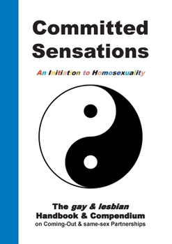 Committed Sensations - An Initiation to Homosexuality: The gay  lesbian Handbook  Compendium on Coming-Out  same-sex Partnerships