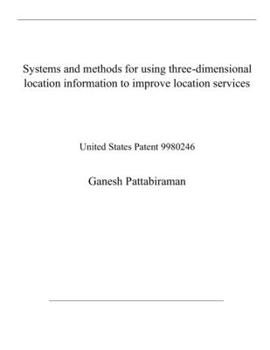 Paperback Systems and methods for using three-dimensional location information to improve location services: United States Patent 9980246 Book