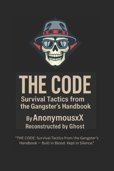 Paperback The Code: Survival Tactics from the Gangster's Handbook" by AnonymousX Reconstructed by Ghost: THE CODE: Survival Tactics from the Gangster's Handbook Book
