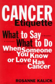 Hardcover Cancer Etiquette: What to Say What to Do When Someone You Know or Love Has Cancer Book