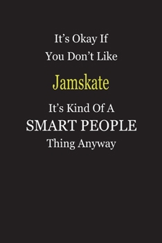 It's Okay If You Don't Like Jamskate It's Kind Of A Smart People Thing Anyway: Blank Lined Notebook Journal Gift Idea