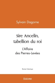 Paperback Sire Ancelin, tabellion du roi: L'affaire des Pierres-Levées [French] Book
