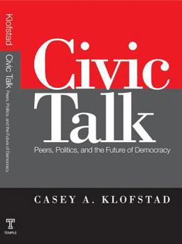 Civic Talk: Peers, Politics, and the Future of Democracy - Book  of the Social Logic of Politics