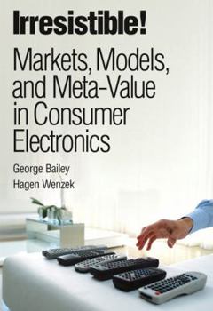 Hardcover Irresistible! Markets, Models, and Meta-Value in Consumer Electronics Book