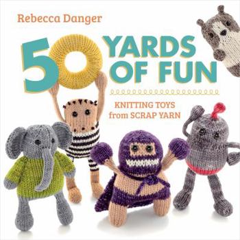 Paperback 50 Yards of Fun: Knitting Toys from Scrap Yarn Book