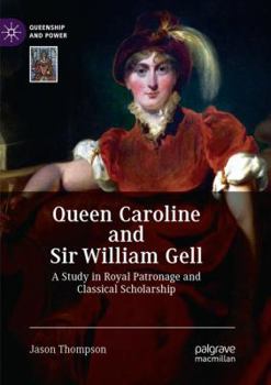 Paperback Queen Caroline and Sir William Gell: A Study in Royal Patronage and Classical Scholarship Book