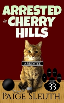 Arrested in Cherry Hills - Book #33 of the Cozy Cat Caper Mystery