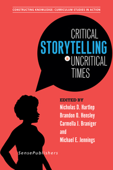 Paperback Critical Storytelling in Uncritical Times (Constructing Knowledge: Curriculum Studies in Action, 16) Book