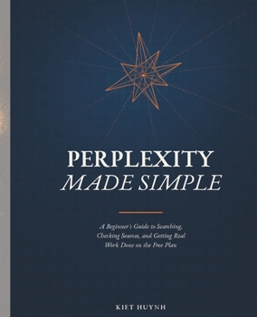 Perplexity Made Simple: A Beginner's Guide to Searching, Checking Sources, and Getting Real Work Done on the Free Plan (Wish I Knew This Sooner)