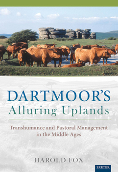 Hardcover Dartmoor's Alluring Uplands: Transhumance and Pastoral Management in the Middle Ages Book