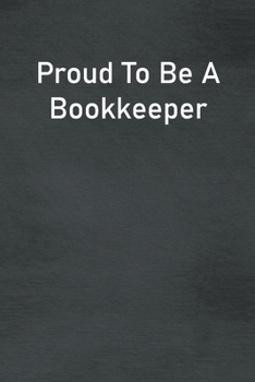 Proud To Be A Bookkeeper: Lined Notebook For Men, Women And Co Workers