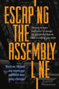 Escaping the Assembly Line: The Tools to Notice (and Power to Change) the Discipleship Defaults that are Killing Your Faith