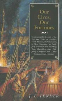 Paperback Our Lives, Our Fortunes: Continuing the Account of the Life and Times of Geoffrey Frost, Mariner, of Portsmouth, in New Hampshire, as Faithfull Book