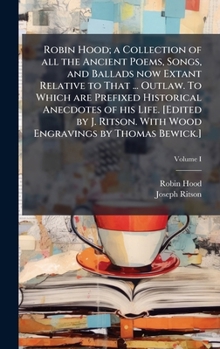 Hardcover Robin Hood; a Collection of all the Ancient Poems, Songs, and Ballads now Extant Relative to That ... Outlaw. To Which are Prefixed Historical Anecdot Book