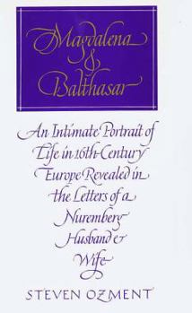 Paperback Magdalena and Balthazar: An Intimate Portrait of Life in Sixteenth-Century Europe Revealed in the Letters of a Nuremberg Husband and Wife Book