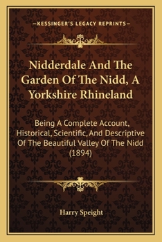 Paperback Nidderdale And The Garden Of The Nidd, A Yorkshire Rhineland: Being A Complete Account, Historical, Scientific, And Descriptive Of The Beautiful Valle Book