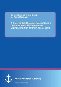 Paperback A Study of Self-Concept, Mental Health and Academic Achievement of Orphan and Non-Orphan Adolescents Book