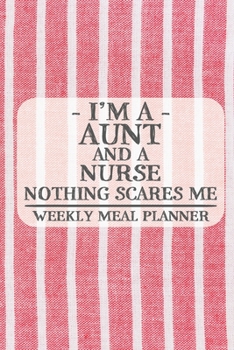 I'm a Aunt and a Nurse Nothing Scares Me Weekly Meal Planner: Blank Weekly Meal Planner to Write in for Women, Bartenders, Drink and Alcohol Log, ... for Women, Wife, Mom, Aunt (6x9 120 pages)