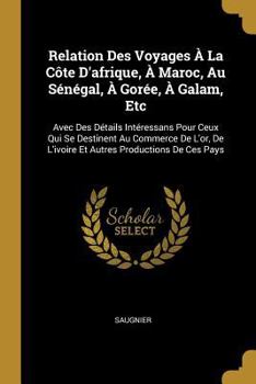 Paperback Relation Des Voyages À La Côte D'afrique, À Maroc, Au Sénégal, À Gorée, À Galam, Etc: Avec Des Détails Intéressans Pour Ceux Qui Se Destinent Au Comme [French] Book