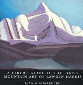 Paperback A Hiker's Guide to the Rocky Mountain Art of Lawren Harris Book