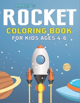 AMAZING ROCKET COLORING BOOK FOR KIDS AGES 4-6: Explore, Fun with Learn and Grow, Space Rockets Activity book for kids ...! (Children's Coloring ... or Girls who loves science and technology