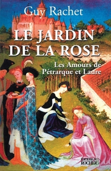 Paperback Le Jardin de la rose: Les amours de Pétrarque et Laure [French] Book