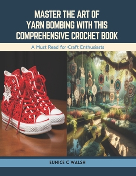 Paperback Master the Art of Yarn Bombing with this Comprehensive Crochet Book: A Must Read for Craft Enthusiasts Book
