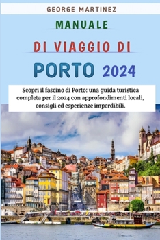 Paperback Manuale Di Viaggio Di Porto 2024: Scopri il fascino di Porto: una guida turistica completa per il 2024 con approfondimenti locali, consigli ed esperie [Italian] Book