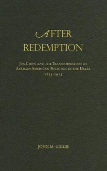 Hardcover After Redemption: Jim Crow and the Transformation of African American Religion in the Delta, 1875-1915 Book