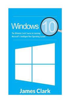 Paperback Windows 10: The Ultimate Crash Course to Learning Microsoft's Intelligent New Operating System Book