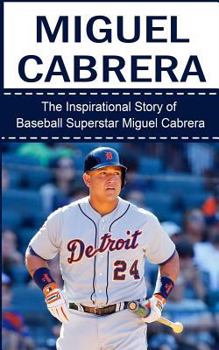 Paperback Miguel Cabrera: The Inspirational Story of Baseball Superstar Miguel Cabrera Book