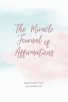 Paperback The Miracle Journal of Affirmations: Program Your Mind to Create the Life You Want to Live Book
