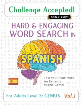 Challenge Accepted! - Hard and Engaging Word Search in Spanish for Adults Level 3: Genius - Vol.1 - Delta Classics - Test Your Skills with an Extreme Puzzle Game!