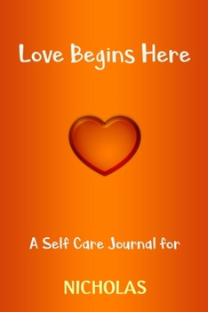 Paperback Love Begins Here: A Self Care Journal for NICHOLAS: Lined Notebook / Journal Gift, 120 Pages, 6x9, Soft Cover, Matte Finish Book