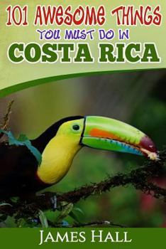 Paperback Costa Rica: 101 Awesome Things You Must Do In Costa Rica: Costa Rica Travel Guide to the Land of Pure Life - The Happiest Country Book