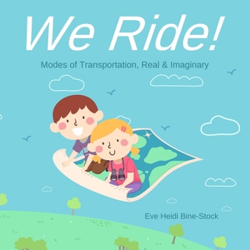 We Ride!: Modes of Transportation, Real & Imaginary