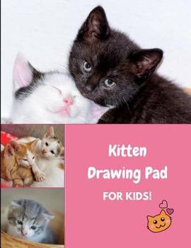 Kitten Drawing Pad for Kids!: Sketch, Draw and Color Kitty Cats